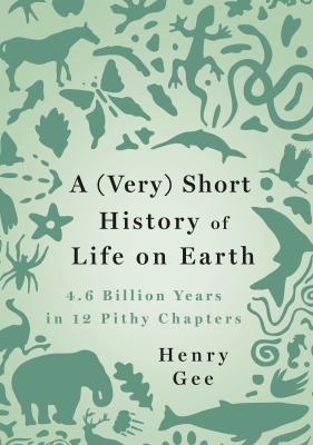 A (very) short history of life on Earth : 4.6 billion years in 12 pithy chapters cover image
