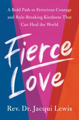 Fierce love : a bold path to ferocious courage and rule-breaking kindness that can heal the world cover image
