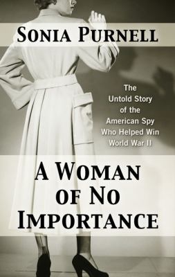 A woman of no importance the untold story of the American spy who helped win World War II cover image