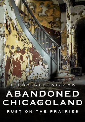 Abandoned Chicagoland : rust on the prairies cover image