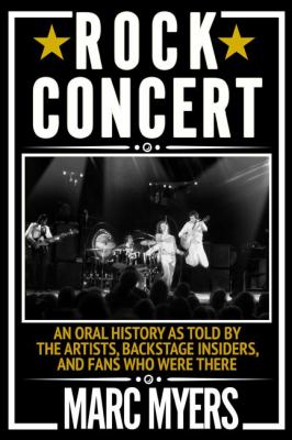 Rock concert : an oral history as told by the artists, backstage insiders, and fans who were there cover image
