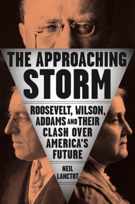 The approaching storm : Roosevelt, Wilson, Addams, and their clash over America's future cover image