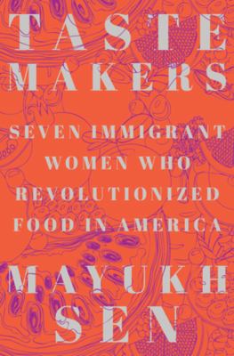 Taste makers : seven immigrant women who revolutionized food in America cover image