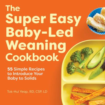 The super easy baby-led weaning cookbook : 55 simple recipes to introduce your baby to solids cover image