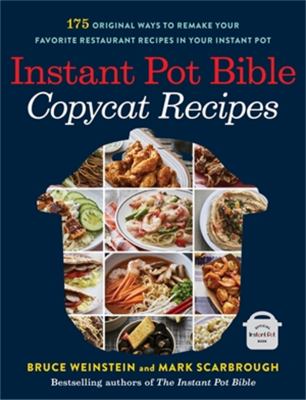 Instant Pot bible : copycat recipes : 175 original ways to remake your favorite restaurant recipes in your Instant Pot cover image