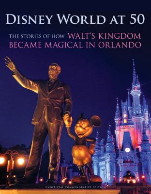 Disney World at 50 : the stories of how Walt's kingdom became magical in Orlando cover image