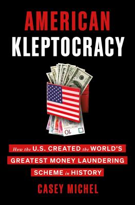American kleptocracy : how the U.S. created the world's greatest money laundering scheme in history cover image