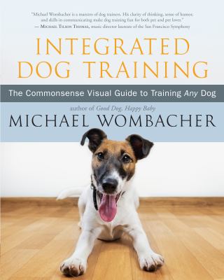 Integrated dog training : the commonsense visual guide to training any dog cover image