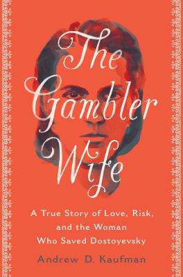 The gambler wife : a true story of love, risk, and the woman who saved Dostoyevsky cover image