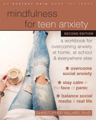 Mindfulness for teen anxiety : a workbook for overcoming anxiety at home, at school, and everywhere else cover image