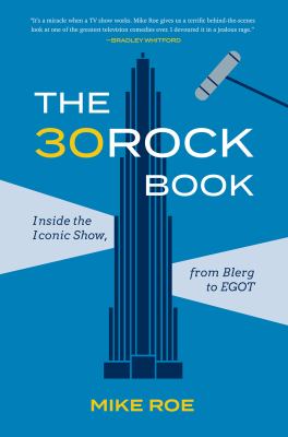 The 30 Rock book : inside the iconic show, from Blerg to EGOT cover image