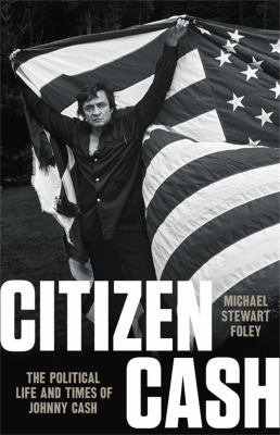 Citizen Cash : the political life and times of Johnny Cash cover image