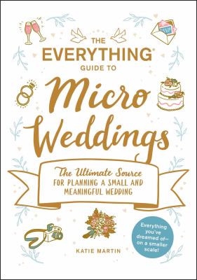 The everything guide to micro weddings : the ultimate source for planning a small and meaningful wedding cover image