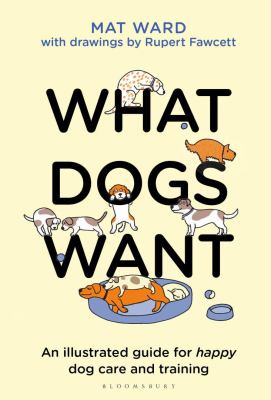 What dogs want : an illustrated guide for truly understanding your dog cover image