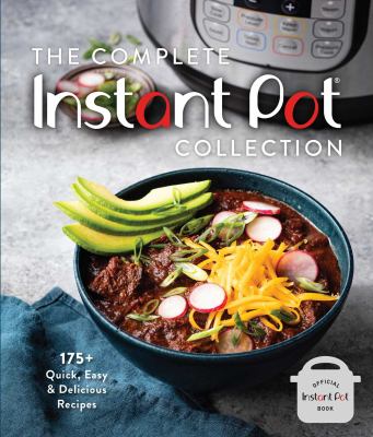 The complete Instant Pot collection : 175+ quick & easy Instant Pot favorites cover image