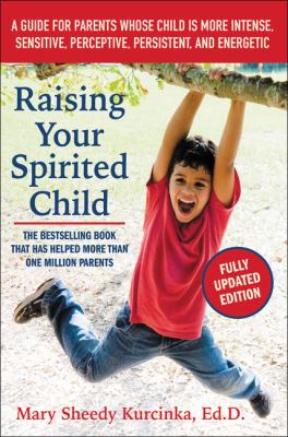 Raising your spirited child : a guide for parents whose child is more intense, sensitive, perceptive, persistent, and energetic cover image