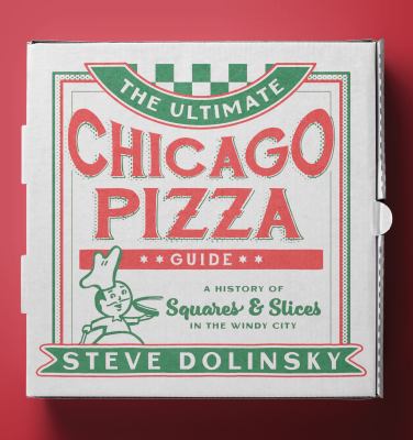 The ultimate Chicago pizza guide : a history of squares & slices in the Windy City cover image