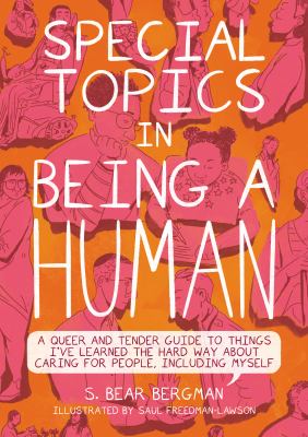 Special topics in being a human : a queer and tender guide to things I've learned the hard way about caring for people, including myself cover image