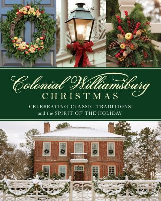 Colonial Williamsburg Christmas : celebrating classic traditions and the spirit of the holiday cover image