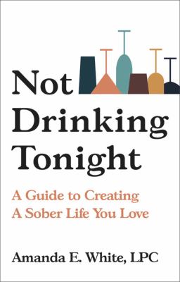 Not drinking tonight : a guide to creating a sober life you love cover image