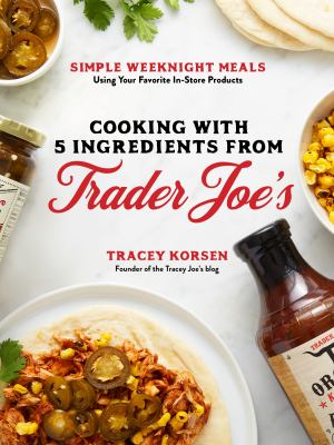 Cooking with 5 ingredients from Trader Joe's : simple, weeknight meals using your favorite in-store products cover image