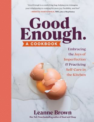 Good enough : a cookbook : embracing the joys of imperfection & practicing self-care in the kitchen cover image