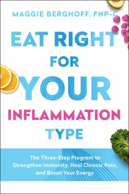 Eat right for your inflammation type : the three-step program to strengthen immunity, heal chronic pain, and boost your energy cover image