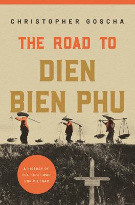 The road to Dien Bien Phu : a history of the first war for Vietnam cover image