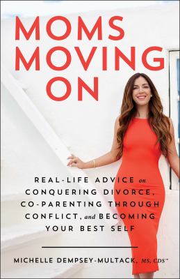 Moms moving on : real life advice for conquering divorce, co-parenting through conflict, and becoming your best self cover image