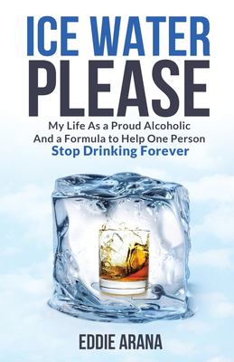 Ice water please : my life as a proud alcoholic and a formula to help one person stop drinking forever cover image