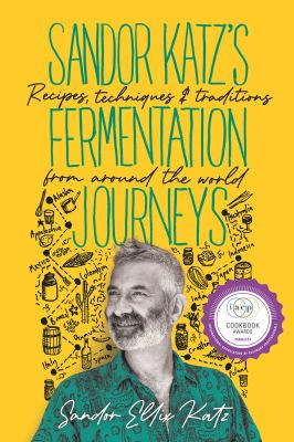 Sandor Katz's fermentation journeys : recipes, techniques, and traditions from around the world cover image