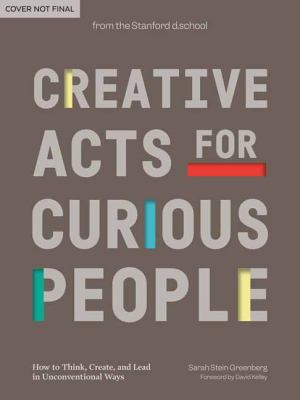 Creative acts for curious people : how to think, create, and lead in unconventional ways cover image