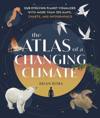 The atlas of a changing climate : our evolving planet visualized with more than 100 maps, charts, and infographics cover image