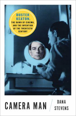 Camera man : Buster Keaton, the dawn of cinema, and the invention of the Twentieth Century cover image