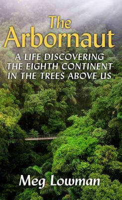 The arbornaut a life discovering the eighth continent in the trees above us cover image