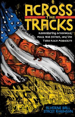 Across the tracks : remembering Greenwood, Black Wall Street, and the Tulsa Race Massacre cover image
