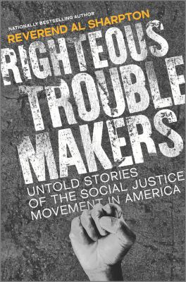 Righteous troublemakers : untold stories of the social justice movement in America cover image