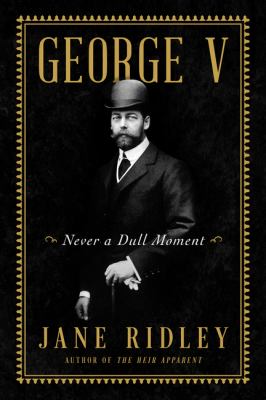 George V : never a dull moment cover image