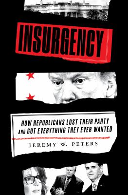 Insurgency : how republicans lost their party and got everything they ever wanted cover image
