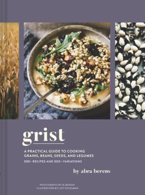 Grist : a practical guide to cooking grains, beans, seeds, and legumes : 140+ recipes and 160+ variations cover image
