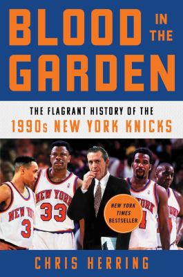 Blood in the Garden : the flagrant history of the 1990s New York Knicks cover image