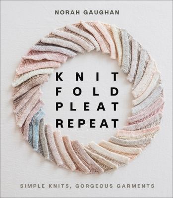 Knit, fold, pleat, repeat : simple knits, gorgeous garments cover image