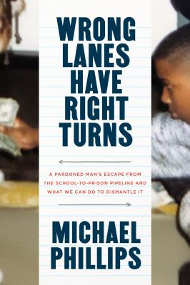 Wrong lanes have right turns : a pardoned man's escape from the school-to-prison pipeline and what we can do to dismantle it cover image