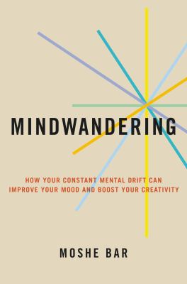 Mindwandering : how your constant mental drift can improve your mood and boost your creativity cover image