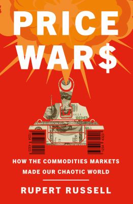 Price wars : how the commodities markets made our chaotic world cover image
