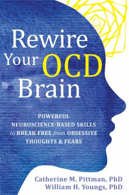 Rewire your OCD brain : powerful neuroscience-based skills to break free from obsessive thoughts & fears cover image