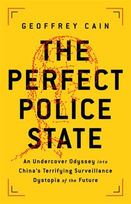 The perfect police state : an undercover odyssey into China's terrifying surveillance dystopia of the future cover image