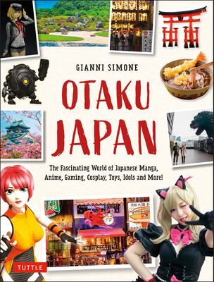 Otaku Japan : the fascinating world of Japanese manga, anime, gaming, cosplay, toys, idols and more! cover image