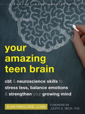 Your amazing teen brain : CBT and neuroscience skills to stress less, balance emotions, and strengthen your growing mind cover image