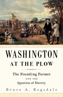 Washington at the plow : the founding farmer and the question of slavery cover image